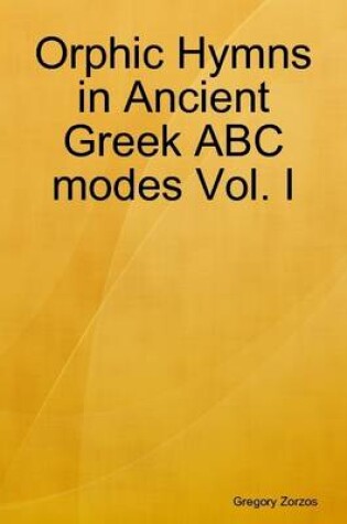 Cover of Orphic Hymns in Ancient Greek ABC Modes Vol. I