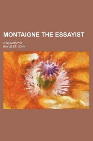 Cover of Montaigne the Essayist (Volume 1); A Biography