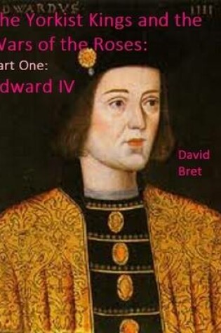 Cover of The Yorkist Kings and the Wars of the Roses: Part One: Edward IV