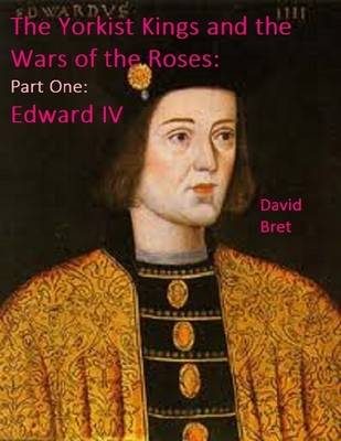 Book cover for The Yorkist Kings and the Wars of the Roses: Part One: Edward IV