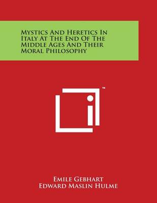 Book cover for Mystics and Heretics in Italy at the End of the Middle Ages and Their Moral Philosophy