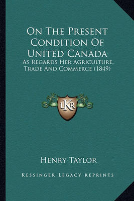 Book cover for On the Present Condition of United Canada on the Present Condition of United Canada