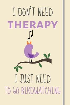 Book cover for I Don't Need Therapy - I Just Need To Go Birdwatching