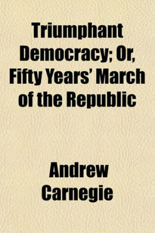 Cover of Triumphant Democracy; Or, Fifty Years' March of the Republic. Or, Fifty Years' March of the Republic