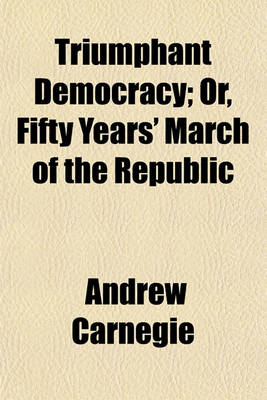 Book cover for Triumphant Democracy; Or, Fifty Years' March of the Republic. Or, Fifty Years' March of the Republic