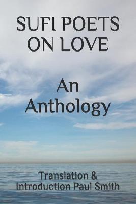 Book cover for SUFI POETS ON LOVE An Anthology.
