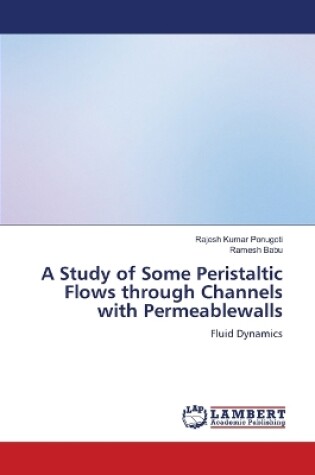 Cover of A Study of Some Peristaltic Flows through Channels with Permeablewalls