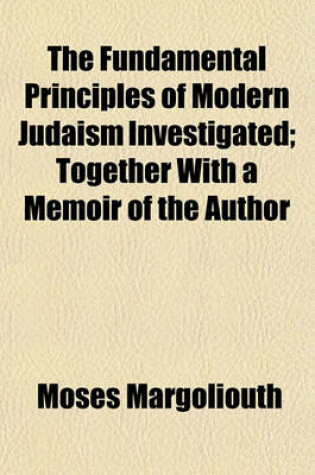 Cover of The Fundamental Principles of Modern Judaism Investigated; Together with a Memoir of the Author