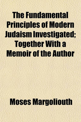 Book cover for The Fundamental Principles of Modern Judaism Investigated; Together with a Memoir of the Author