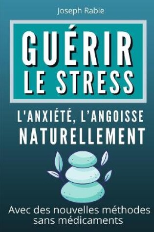 Cover of Guerir le Stress l'Anxiete, l'Angoisse Naturellement