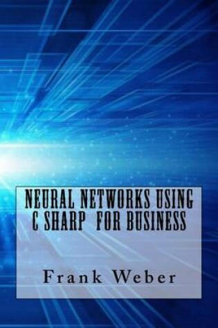 Cover of Neural Networks Using C Sharp for Business