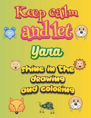 Book cover for keep calm and let Yara shine in the drawing and coloring