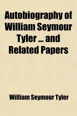 Book cover for Autobiography of William Seymour Tyler and Related Papers; With a Genealogy of the Ancestors of Prof. and Mrs. William S. Tyler