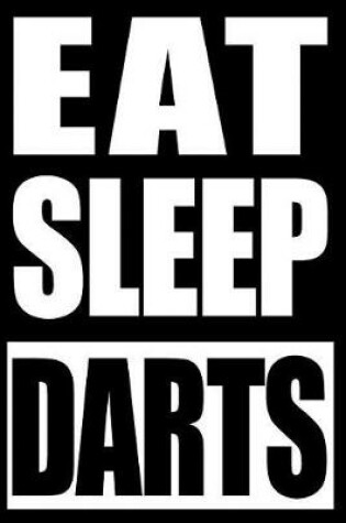 Cover of Eat Sleep Darts Gift Notebook for Darts Players, Blank Lined Journal