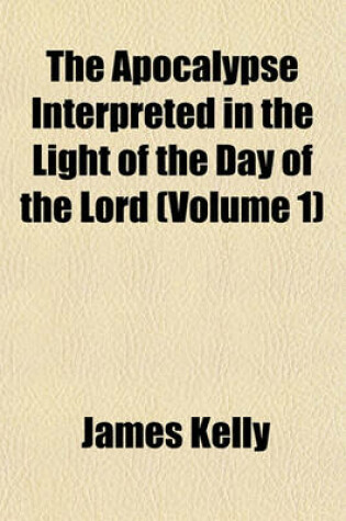 Cover of The Apocalypse Interpreted in the Light of the Day of the Lord (Volume 1)