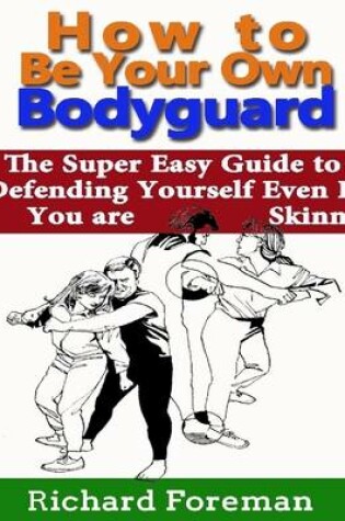 Cover of How to Be Your Own Bodyguard: The Super Easy Guide to Defending Yourself Even If You Are Skinny