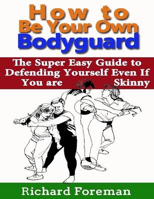 Book cover for How to Be Your Own Bodyguard: The Super Easy Guide to Defending Yourself Even If You Are Skinny