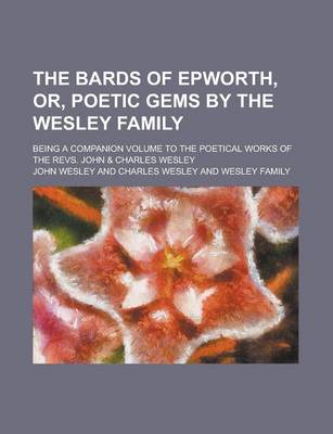 Book cover for The Bards of Epworth, Or, Poetic Gems by the Wesley Family; Being a Companion Volume to the Poetical Works of the Revs. John & Charles Wesley