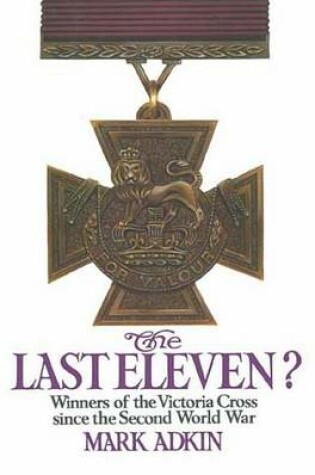 Cover of Last Eleven, The: Winners of the Victoria Cross Since the Second World War