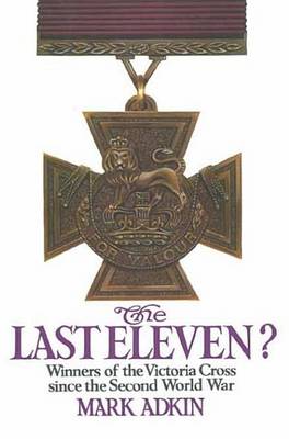 Book cover for Last Eleven, The: Winners of the Victoria Cross Since the Second World War