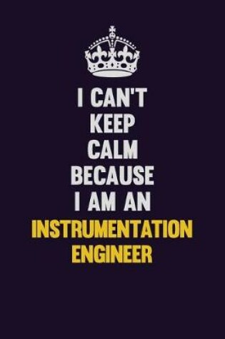 Cover of I can't Keep Calm Because I Am An Instrumentation Engineer