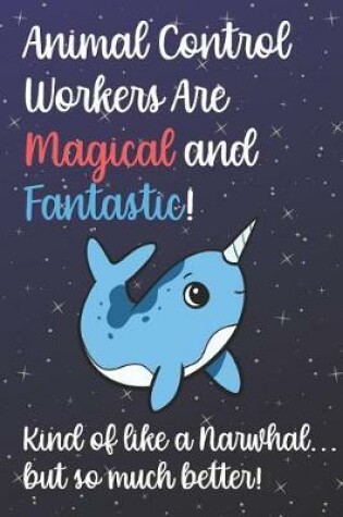 Cover of Animal Control Workers Are Magical And Fantastic Kind Of Like A Narwhal But So Much Better