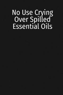 Book cover for No Use Crying Over Spilled Essential Oils
