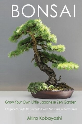 Cover of BONSAI - Grow Your Own Little Japanese Zen Garden