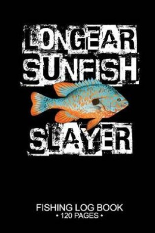 Cover of Longear Sunfish Slayer Fishing Log Book 120 Pages