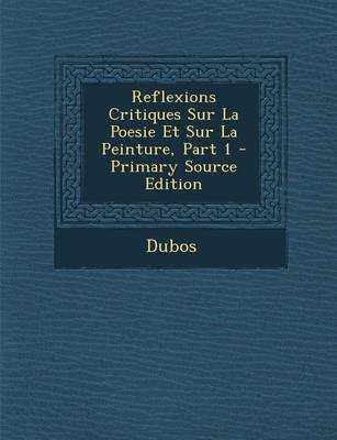 Book cover for Reflexions Critiques Sur La Poesie Et Sur La Peinture, Part 1 - Primary Source Edition