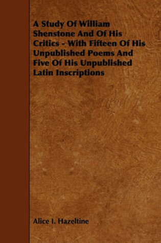 Cover of A Study Of William Shenstone And Of His Critics - With Fifteen Of His Unpublished Poems And Five Of His Unpublished Latin Inscriptions