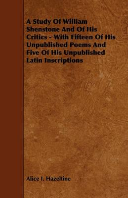 Book cover for A Study Of William Shenstone And Of His Critics - With Fifteen Of His Unpublished Poems And Five Of His Unpublished Latin Inscriptions