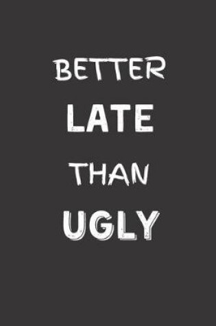 Cover of Better Late Than Ugly