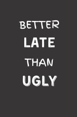 Book cover for Better Late Than Ugly