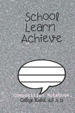Cover of School Learn Achieve Composition Notebook - College Ruled, 8.5 x 11