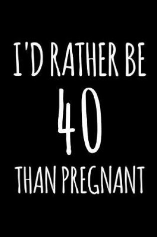 Cover of I'd Rather Be 40 Than Pregnant
