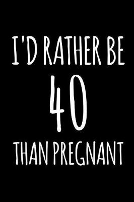 Book cover for I'd Rather Be 40 Than Pregnant