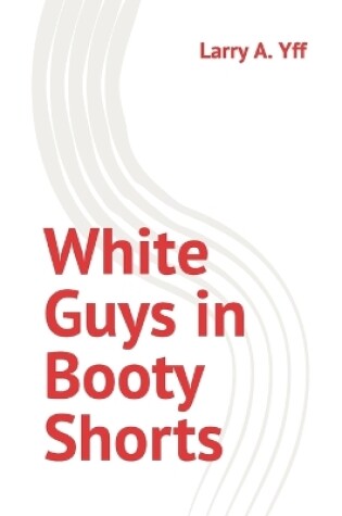 Cover of White Guys in Booty Shorts
