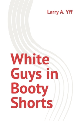 Book cover for White Guys in Booty Shorts