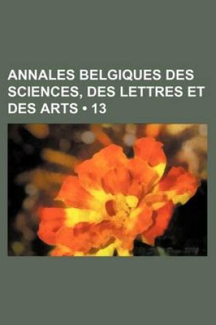 Cover of Annales Belgiques Des Sciences, Des Lettres Et Des Arts (13)