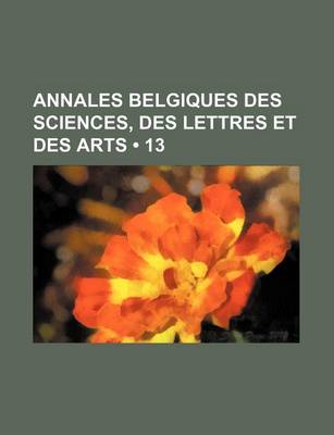 Book cover for Annales Belgiques Des Sciences, Des Lettres Et Des Arts (13)