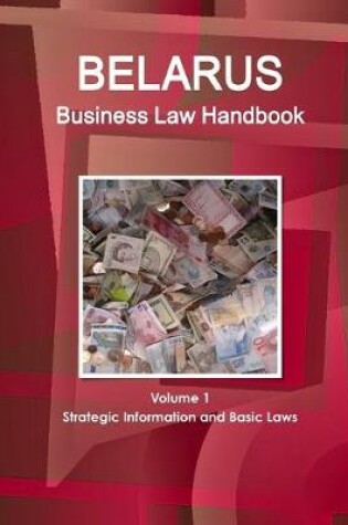 Cover of Belarus Business Law Handbook Volume 1 Strategic Information and Basic Laws