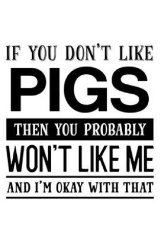 Cover of If You Don't Like Pigs Then You Probably Won't Like Me and I'm OK With That