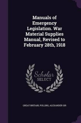 Cover of Manuals of Emergency Legislation. War Material Supplies Manual, Revised to February 28th, 1918