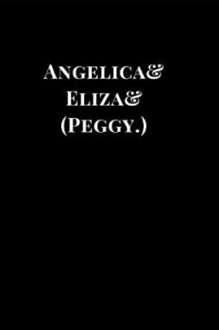 Cover of Angelica& Eliza& (Peggy.)