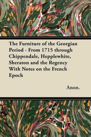 Cover of The Furniture of the Georgian Period - From 1715 Through Chippendale, Hepplewhite, Sheraton and the Regency With Notes on the French Epoch