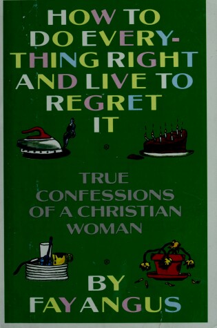 Cover of How to Do Everything Right and Live to Regret it