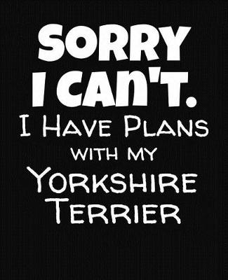 Book cover for Sorry I Can't I Have Plans With My Yorkshire Terrier