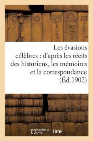 Cover of Les Evasions Celebres: d'Apres Les Recits Des Historiens, Les Memoires Et La Correspondance