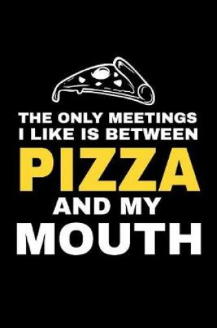 Cover of The Only Meetings I Like Is Between Pizza And My Mouth